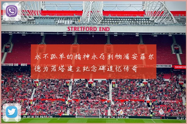 永不孤单的精神永存利物浦安菲尔德为若塔建立纪念碑追忆传奇