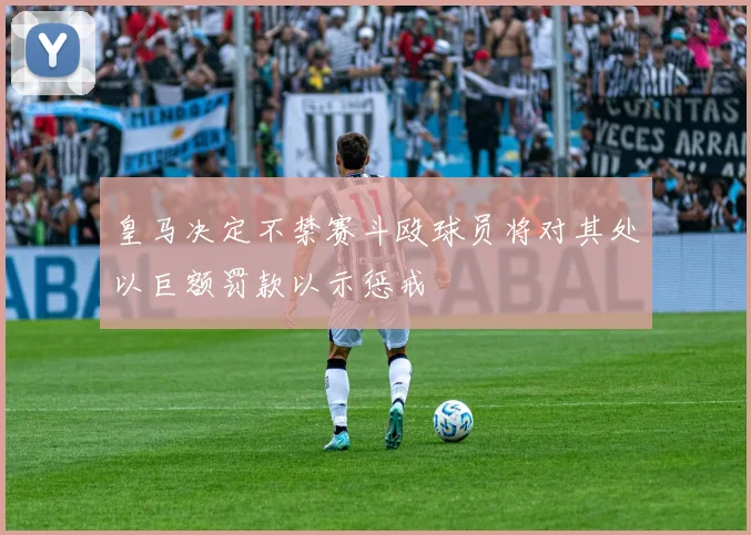 皇马决定不禁赛斗殴球员将对其处以巨额罚款以示惩戒