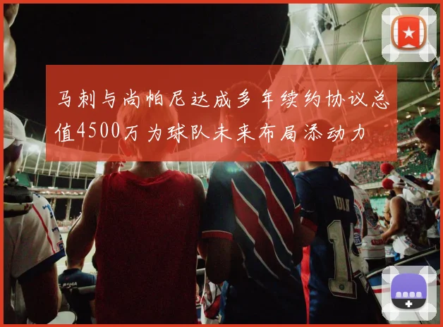 马刺与尚帕尼达成多年续约协议总值4500万为球队未来布局添动力