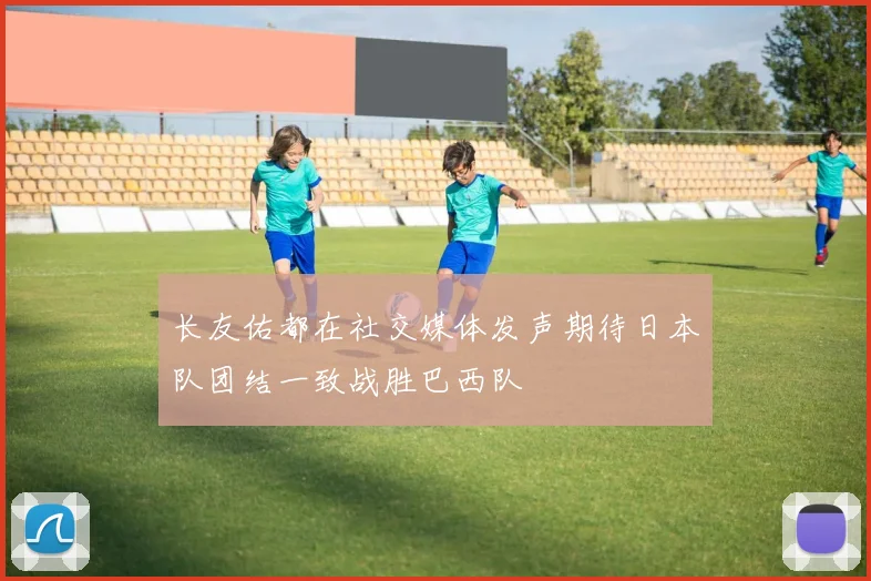 长友佑都在社交媒体发声期待日本队团结一致战胜巴西队