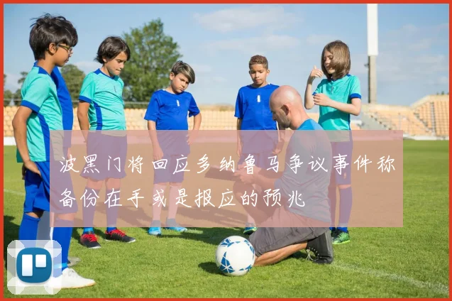 波黑门将回应多纳鲁马争议事件称备份在手或是报应的预兆